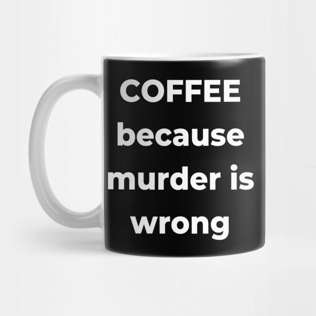 Coffee Because Murder is Wrong. Funny Coffee Lover Gift. by That Cheeky Tee
